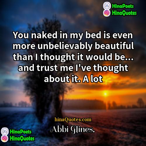 Abbi Glines Quotes | You naked in my bed is even